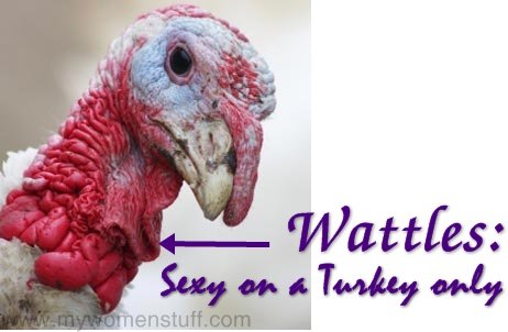wattles are only sexy on a turkey