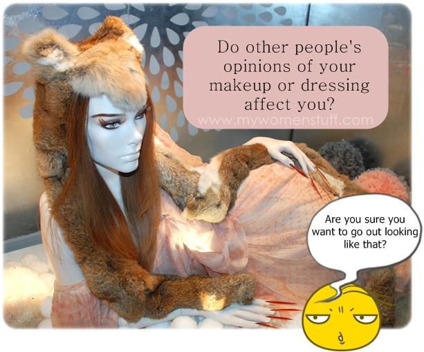 do other peoples' opinions of your dressing or makeup bother you?